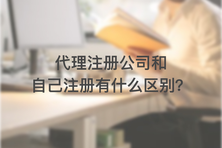 代理注冊公司和自己注冊有什么區(qū)別？