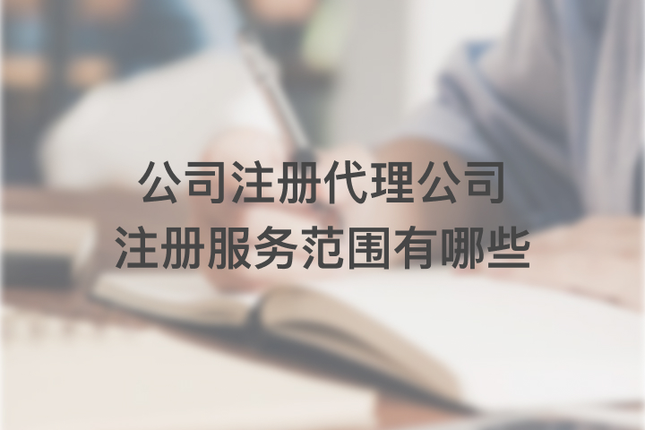 公司注冊代理公司注冊服務(wù)范圍有哪些