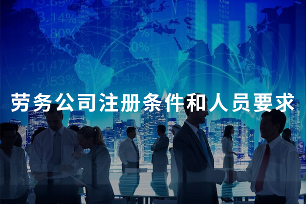 勞務(wù)公司注冊(cè)條件和人員要求