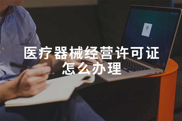 醫(yī)療器械經(jīng)營許可證怎么辦理