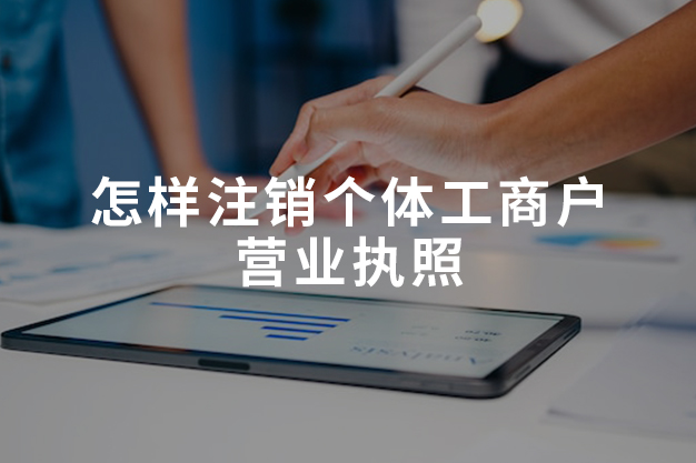 怎樣注銷個體工商戶營業(yè)執(zhí)照
