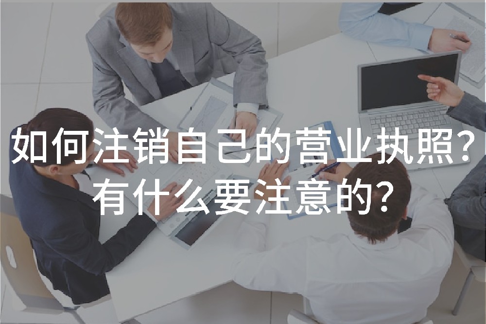如何注銷自己的營(yíng)業(yè)執(zhí)照？有什么要注意的？